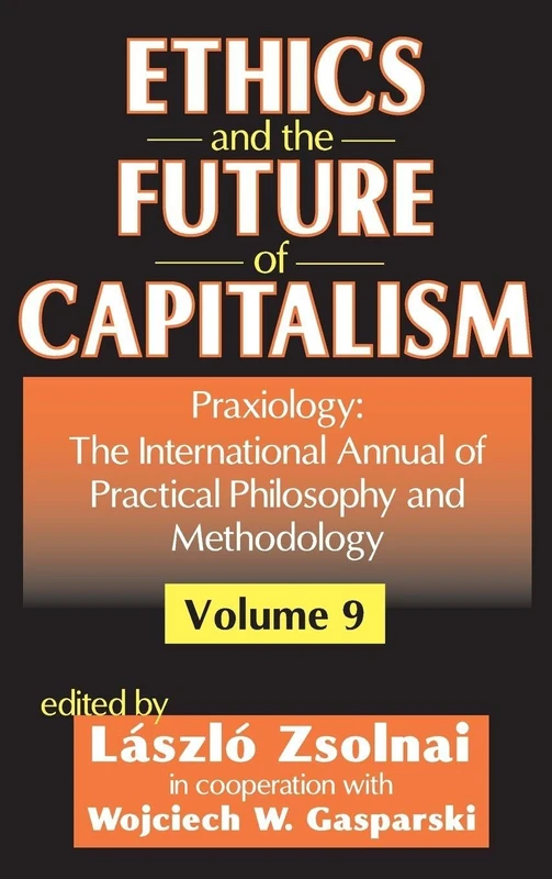 Ethics and the Future of Capitalism: Praxiology: The International Annual of Practical Philosophy and Methodology