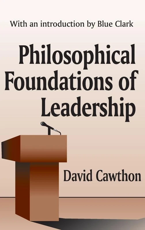 Philosophical Foundations of Leadership: With an introduction by Blue Clark