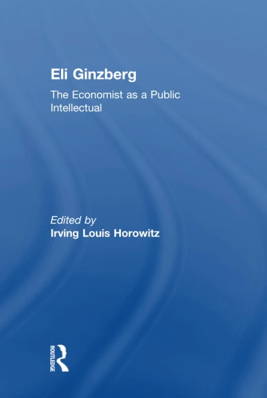 Eli Ginzberg: The Economist as a Public Intellectual (Festschriften)