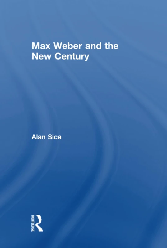 Routledge - Max Weber and the New Century by Alan Sica