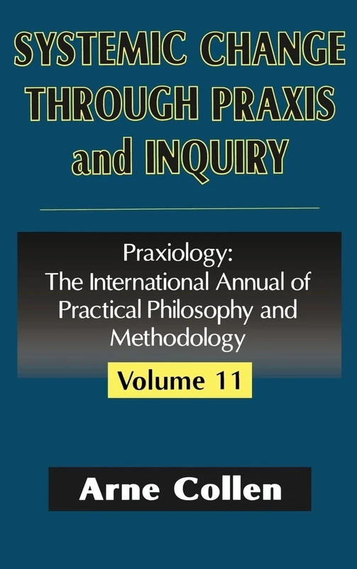 Routledge Praxiology Vol 11 - Systemic Change Through Inquiry