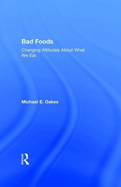 Bad Foods: Changing Attitudes About What We Eat - Routledge