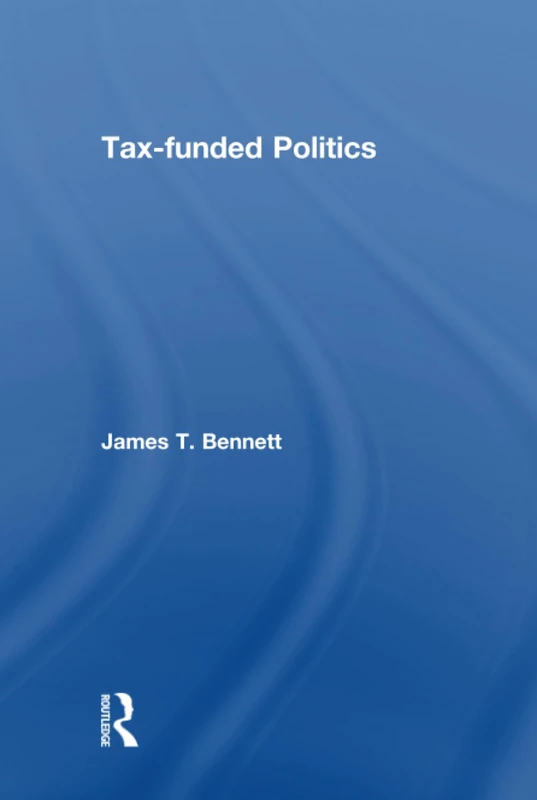 Tax-funded Politics by James Bennett - Routledge Book