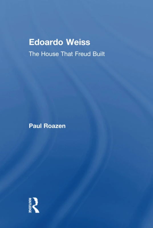 Edoardo Weiss: The House That Freud Built - Routledge Biography