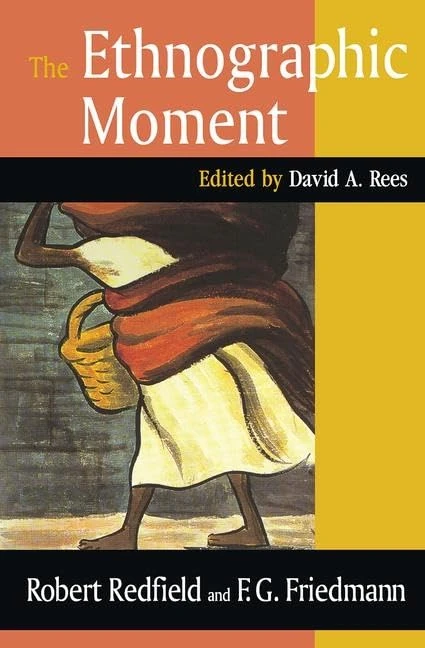 The Ethnographic Moment: The Correspondence of Robert Redfield And F. G. Freidmann