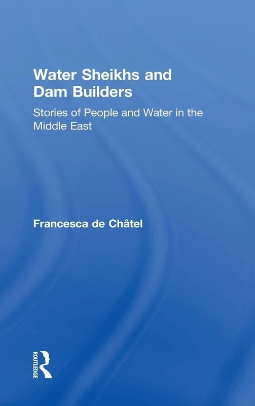 Water Sheikhs and Dam Builders: Stories of People and Water in the Middle East