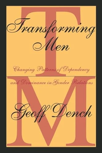 Transforming Men: Changing Patterns of Dependency and Dominance in Gender Relations (Social Policy and Social Theory Series)