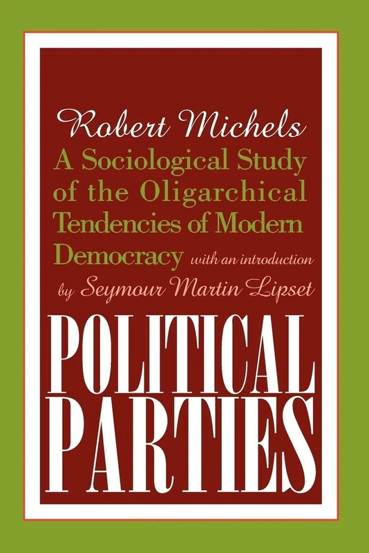 Political Parties: A Sociological Study of the Oligarchical Tendencies of Modern Democracy