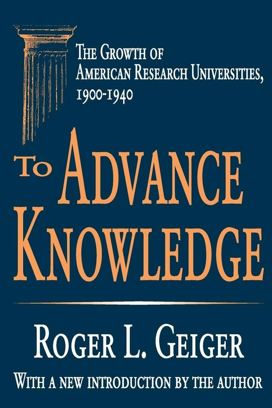 To Advance Knowledge: The Growth of American Research Universities, 1900-1940 (Transaction Series in Higher Education)