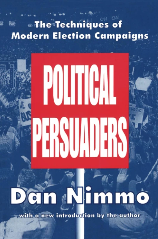 The Political Persuaders: The Techniques of Modern Election Campaigns (Classics in Communication and Mass Culture (Paperback))