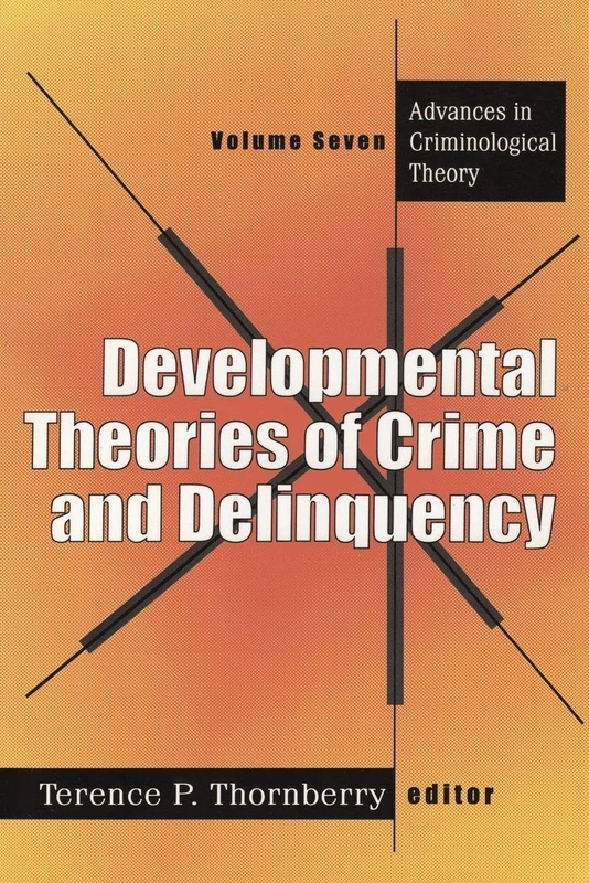 Developmental Theories of Crime and Delinquency: Advances in Criminological Theory, Volume Seven