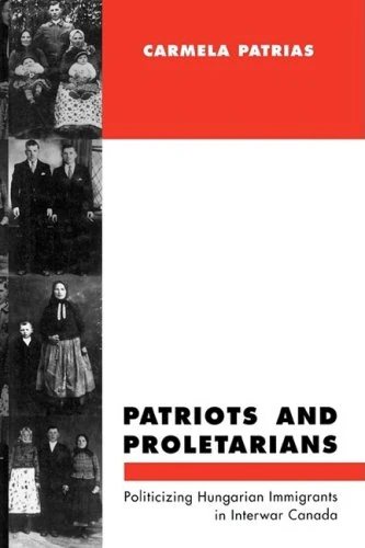 Patriots and Proletarians: Politicizing Hungarian Immigrants in Interwar Canada: Volume 20 (McGill-Queen's Studies in Ethnic History) - Image 1