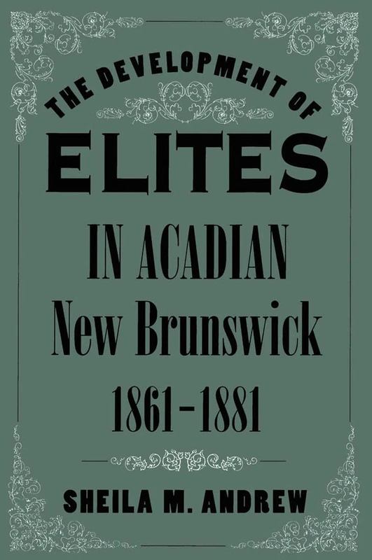 The Development of Elites in Acadian New Brunswick, 1861-1881: Volume 124 (McGill-Queen's Studies in Ethnic History) - Image 1