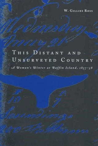 This Distant and Unsurveyed Country: A Woman's Winter at Baffin Island, 1857-1858: Volume 15 (McGill-Queen's Native and Northern Series)