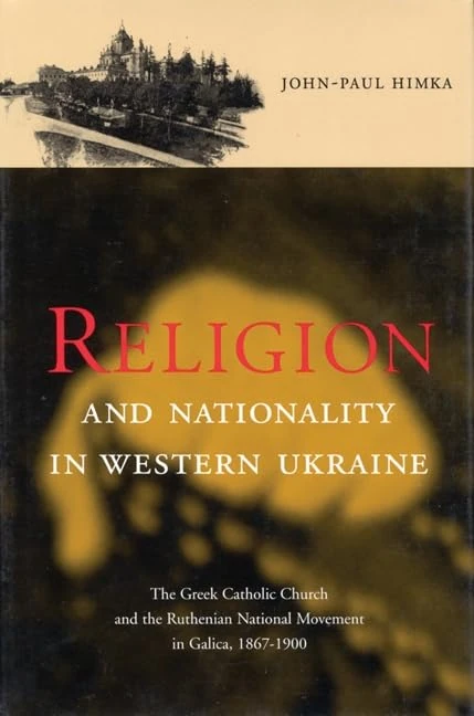 Religion and Nationality in Western Ukraine: The Greek Catholic Church and the Ruthenian National Movement in Galicia, 1870-1900: Volume 33