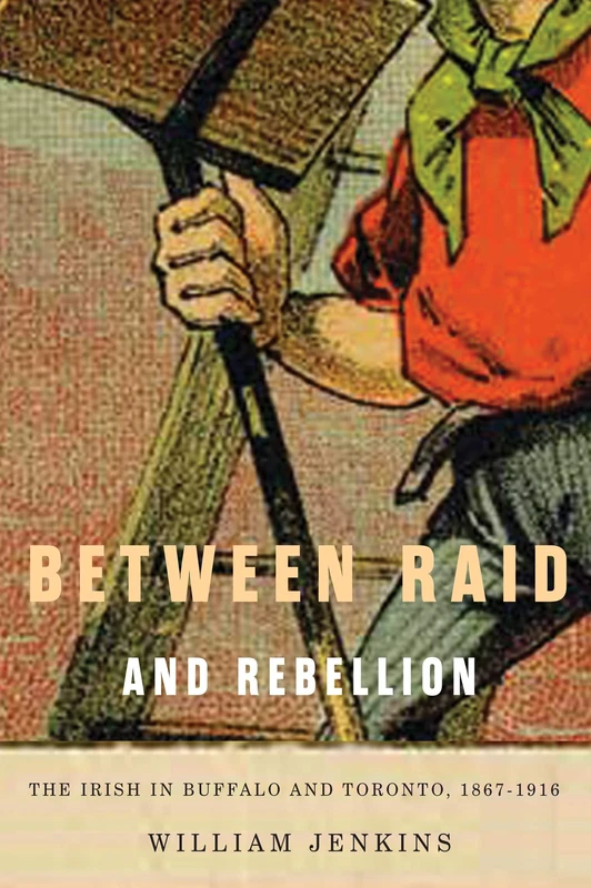 Between Raid and Rebellion: The Irish in Buffalo and Toronto, 1867-1916: Volume 2 (NONE)
