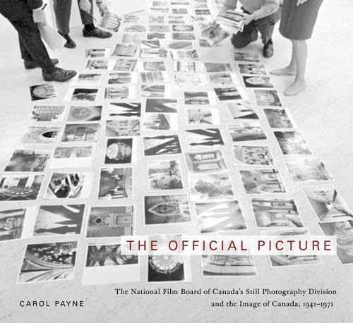 The Official Picture: The National Film Board of Canada's Still Photography Division and the Image of Canada, 1941-1971: Volume 10 ... Canadian Foundation Studies in Art History)