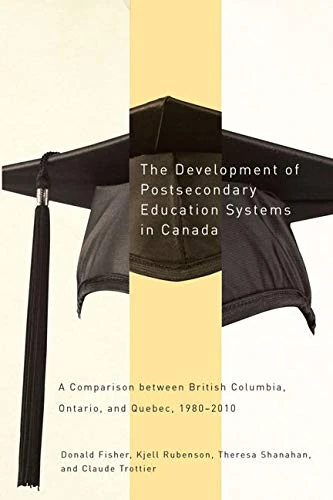The Development of Postsecondary Education Systems in Canada: A Comparison between British Columbia, Ontario, and Québec, 1980-2010