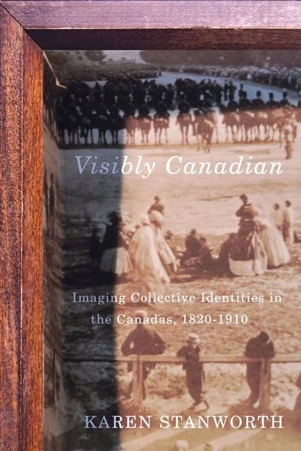 Visibly Canadian: Imaging Collective Identities in the Canadas, 1820-1910: Volume 15 (McGill-Queen's/Beaverbrook Canadian Foundation Studies in Art History)