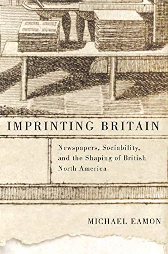 Imprinting Britain: Newspapers, Sociability, and the Shaping of British North America: Volume 65