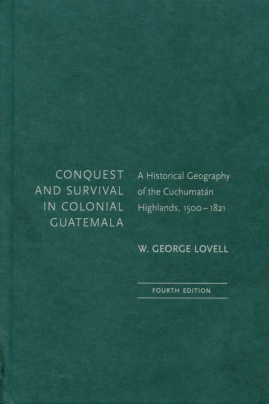 Conquest and Survival in Colonial Guatemala, Fourth Edition: A Historical Geography of the Cuchumatán Highlands, 1500-1821