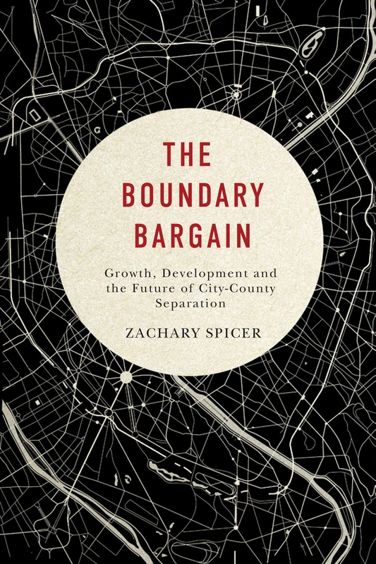 The Boundary Bargain: Growth, Development, and the Future of City-County Separation: Volume 4 (McGill-Queen's Studies in Urban Governance) - Image 1