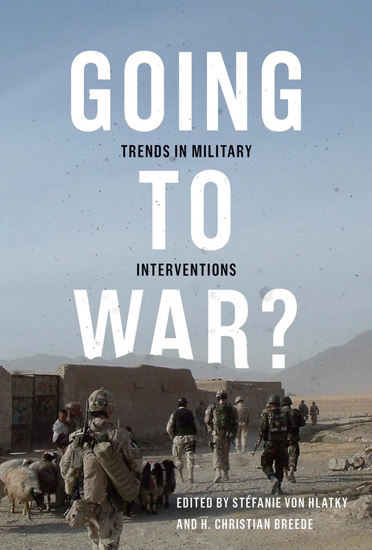 Going to War?: Trends in Military Interventions: Volume 1 (Human Dimensions in Foreign Policy, Military Studies, and Security Studies)