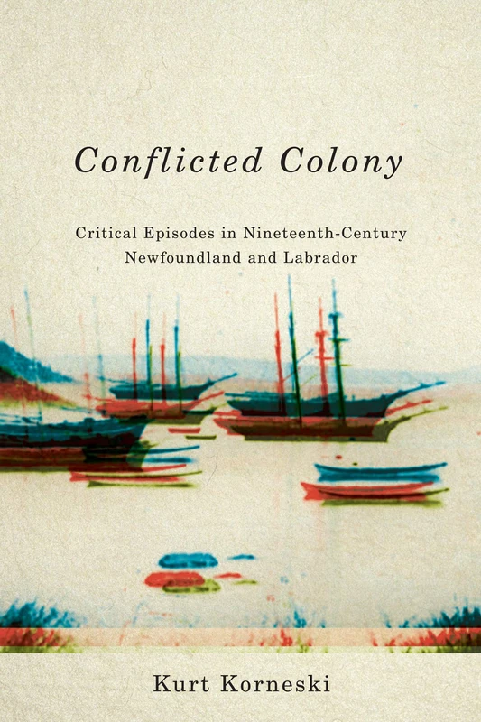 Conflicted Colony: Critical Episodes in Nineteenth-Century Newfoundland and Labrador - Image 1