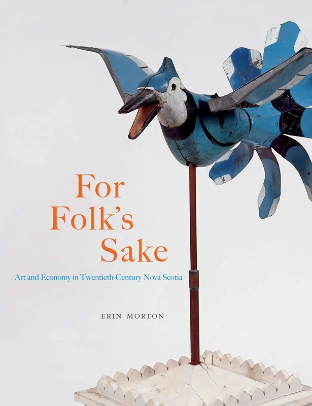 For Folk's Sake: Art and Economy in Twentieth-Century Nova Scotia: Volume 20 (McGill-Queen's/Beaverbrook Canadian Foundation Studies in Art History)