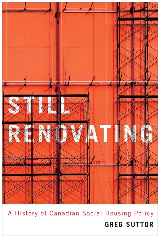 Still Renovating: A History of Canadian Social Housing Policy: Volume 6 (McGill-Queen's Studies in Urban Governance)