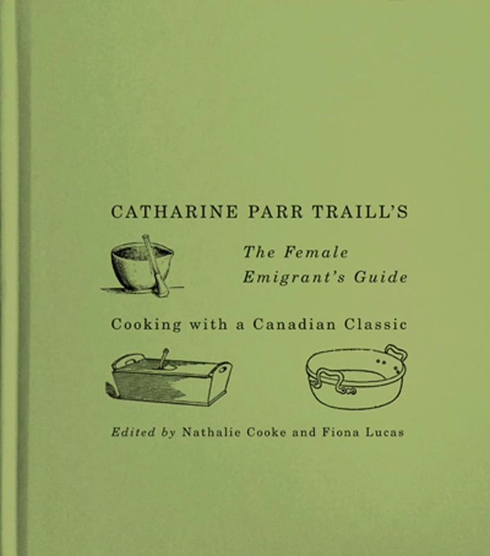 Catharine Parr Traill’s The Female Emigrant’s Guide: Cooking with a Canadian Classic: Volume 241 (Carleton Library Series) - Image 1