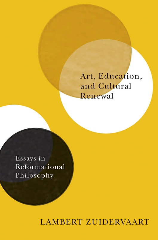 Art, Education, and Cultural Renewal: Essays in Reformational Philosophy - Image 1