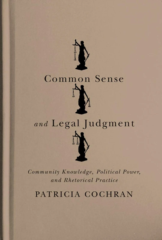 Common Sense and Legal Judgment: Community Knowledge, Political Power, and Rhetorical Practice