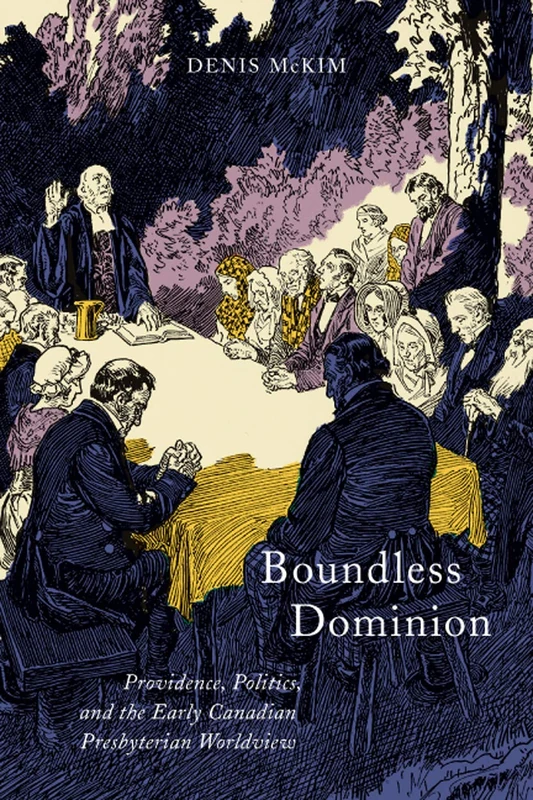 Boundless Dominion: Providence, Politics, and the Early Canadian Presbyterian Worldview: Volume 2