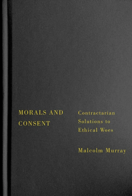 Morals and Consent: Contractarian Solutions to Ethical Woes