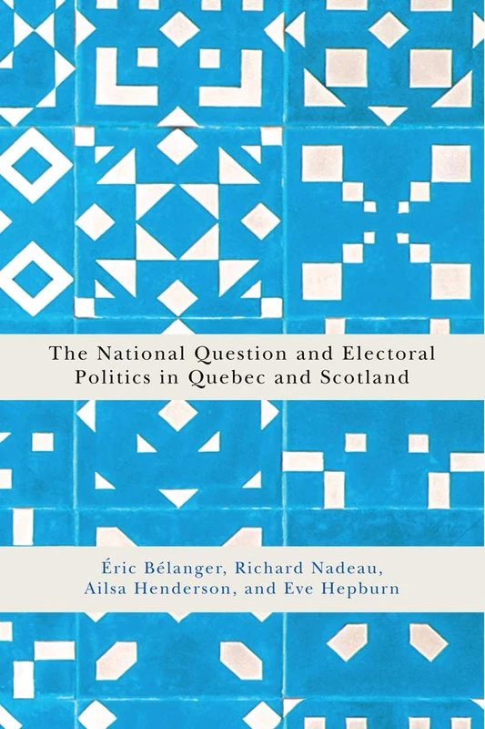 The National Question and Electoral Politics in Quebec and Scotland: Volume 3 (Democracy, Diversity, and Citizen Engagement Series)