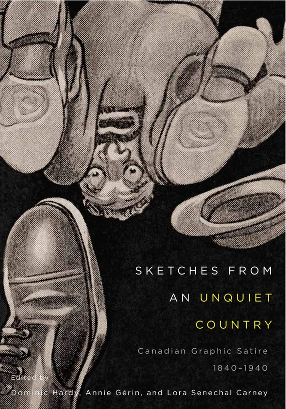 Sketches from an Unquiet Country: Canadian Graphic Satire, 1840-1940: Volume 24 (McGill-Queen's/Beaverbrook Canadian Foundation Studies in Art History)