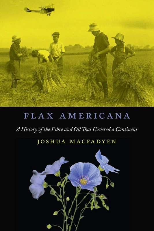 Flax Americana: A History of the Fibre and Oil that Covered a Continent: Volume 10 (McGill-Queen's Rural, Wildland, and Resource Studies) - Image 1