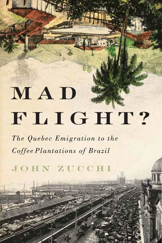Mad Flight?: The Quebec Emigration to the Coffee Plantations of Brazil: Volume 45