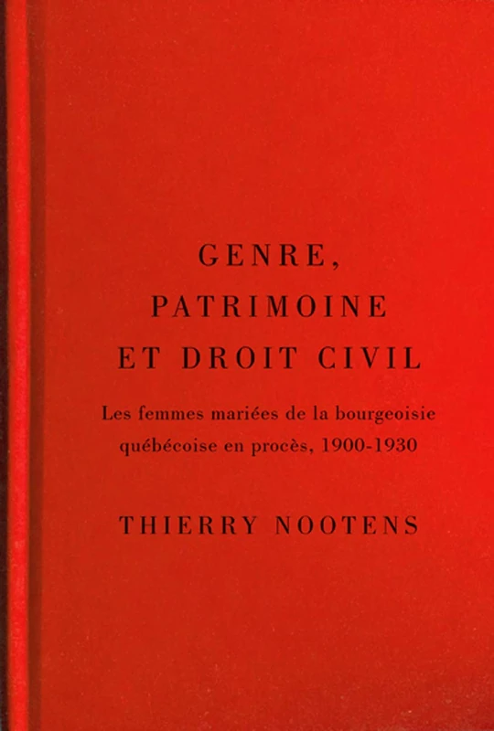 Genre, patrimoine et droit civil: Les femmes mariées de la bourgeoisie québécoise en procès, 1900-1930: Volume 35 (Studies on the History of Quebec/Études D'histoire Du Québec)