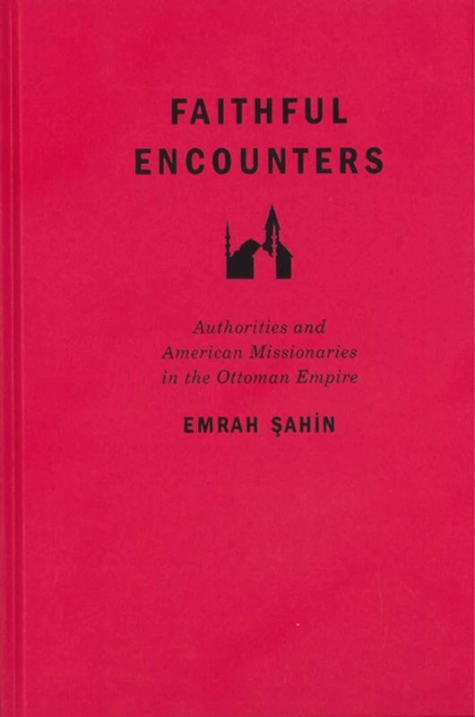 Faithful Encounters: Authorities and American Missionaries in the Ottoman Empire: Volume 2 - Image 1