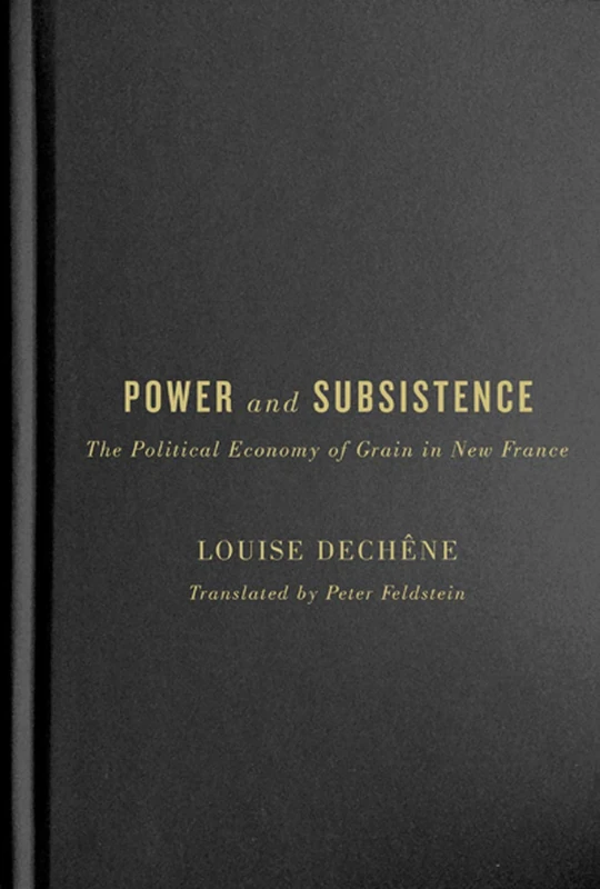 Power and Subsistence: The Political Economy of Grain in New France: Volume 3 (McGill-Queen's French Atlantic Worlds Series) - Image 1