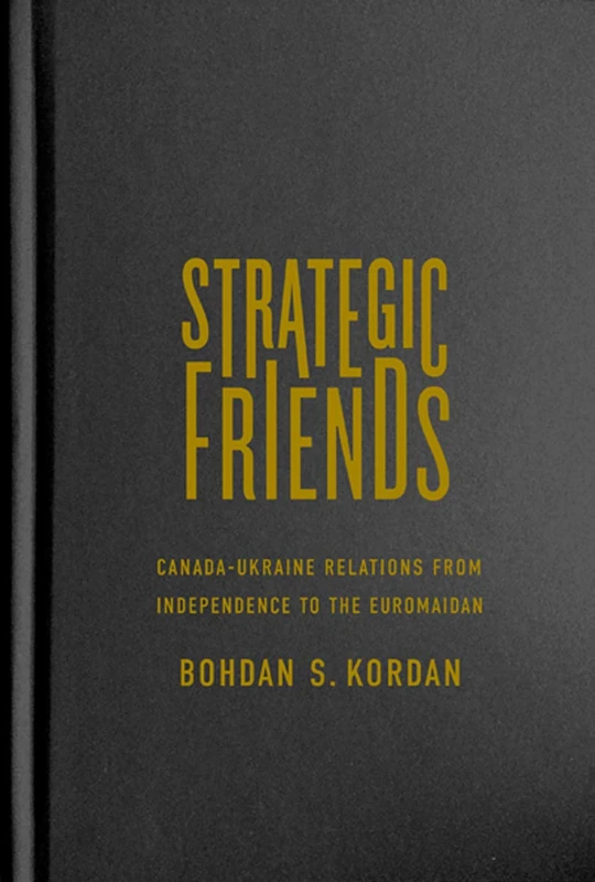 Strategic Friends: Canada-Ukraine Relations from Independence to the Euromaidan: Volume 2