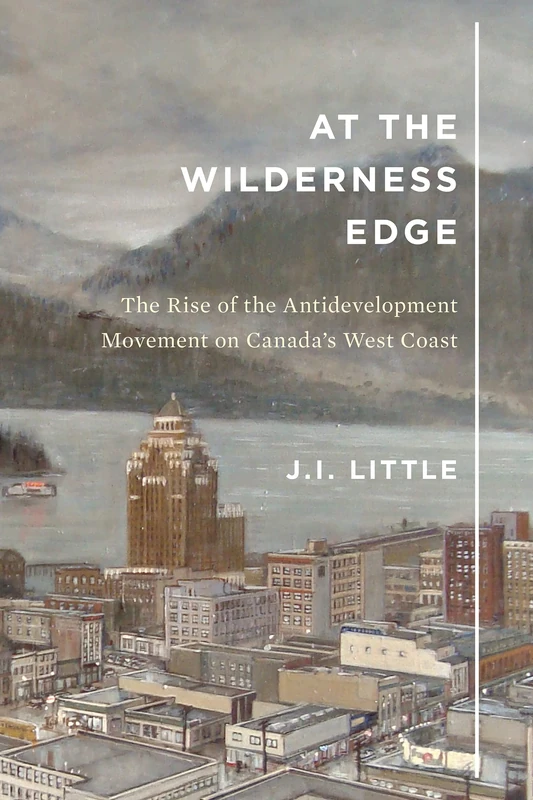 At the Wilderness Edge: The Rise of the Antidevelopment Movement on Canada's West Coast: Volume 11 (McGill-Queen's Rural, Wildland, and Resource Studies)