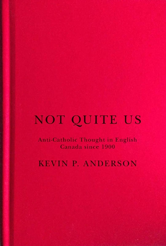 Not Quite Us: Anti-Catholic Thought in English Canada since 1900: Volume 2 (McGill-Queen's Studies in the History of Religion)