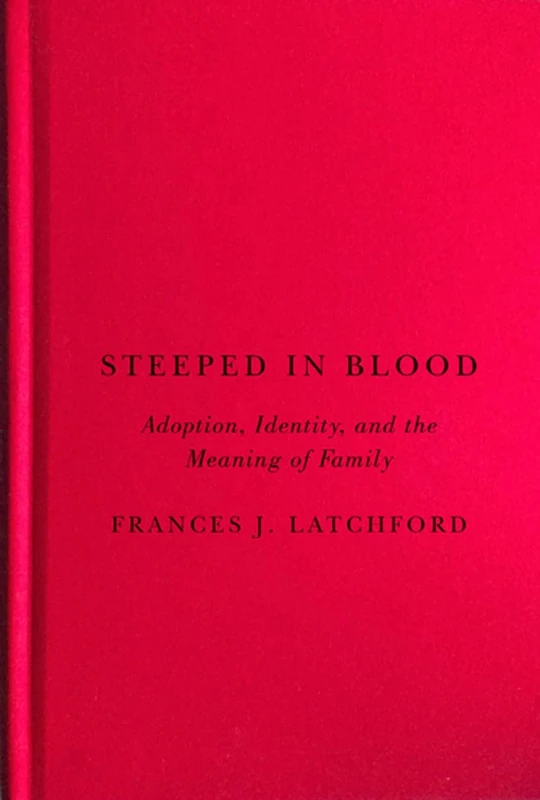 Steeped in Blood: Adoption, Identity, and the Meaning of Family