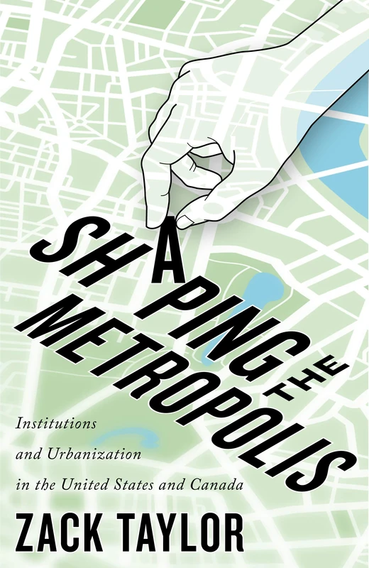 Shaping the Metropolis: Institutions and Urbanization in the United States and Canada: Volume 11 (McGill-Queen's Studies in Urban Governance) - Image 1