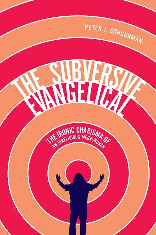 The Subversive Evangelical: The Ironic Charisma of an Irreligious Megachurch: Volume 6 (Advancing Studies in Religion Series) - Image 1