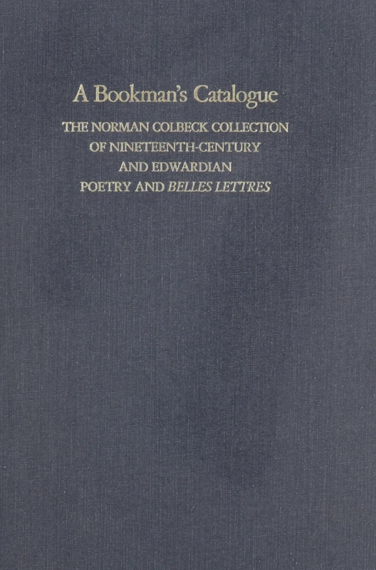 A Bookman's Catalogue Vol. 1 A-L: The Norman Colbeck Collection of Nineteenth-Century and Edwardian Poetry and Belles Lettres