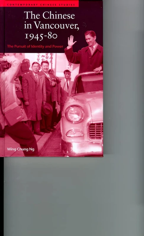 The Chinese in Vancouver, 1945-80: The Pursuit of Identity and Power (Contemporary Chinese Studies)